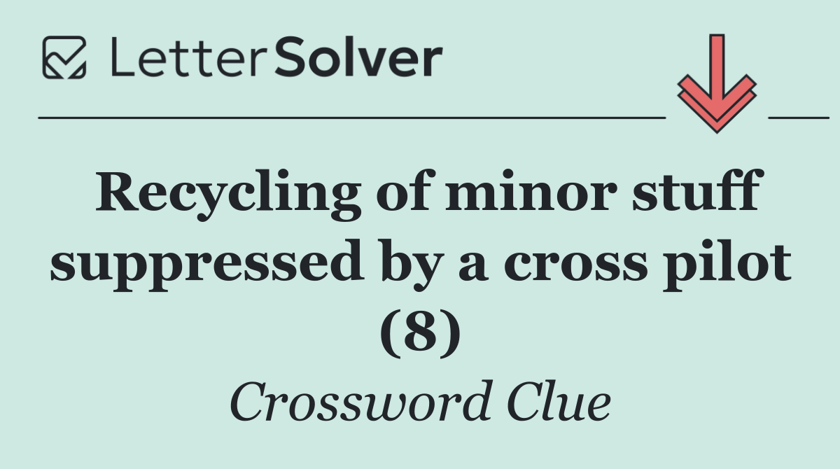 Recycling of minor stuff suppressed by a cross pilot (8)