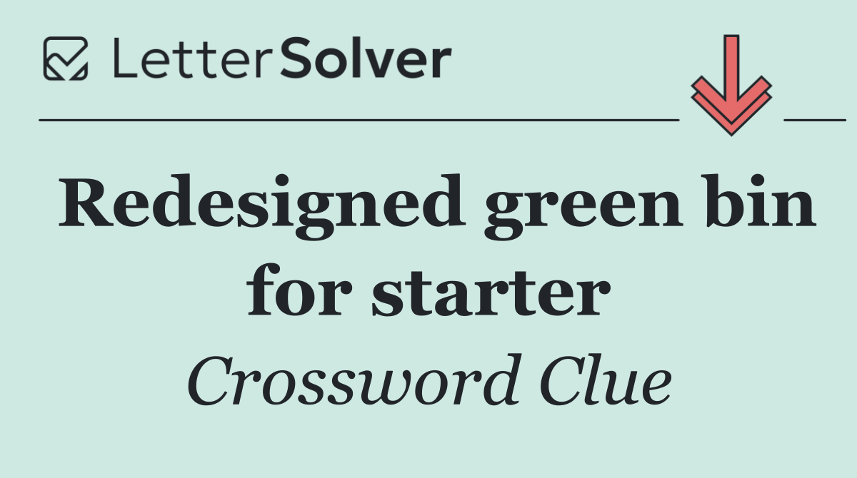 Redesigned green bin for starter