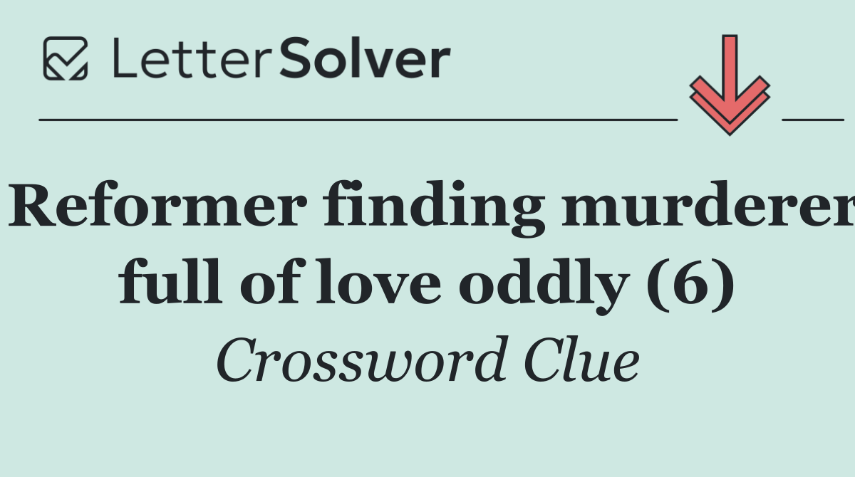 Reformer finding murderer full of love oddly (6)