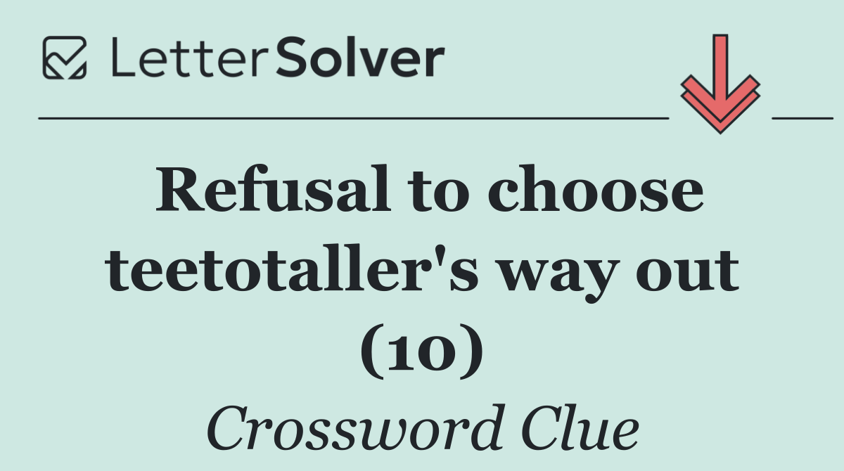 Refusal to choose teetotaller's way out (10)