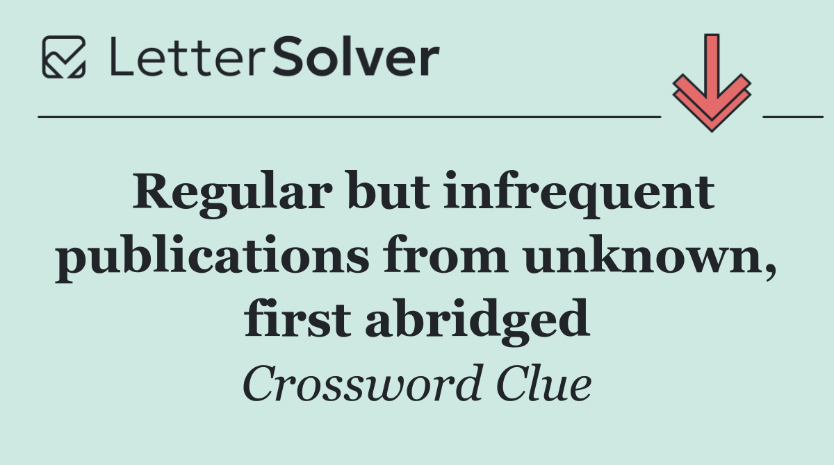 Regular but infrequent publications from unknown, first abridged