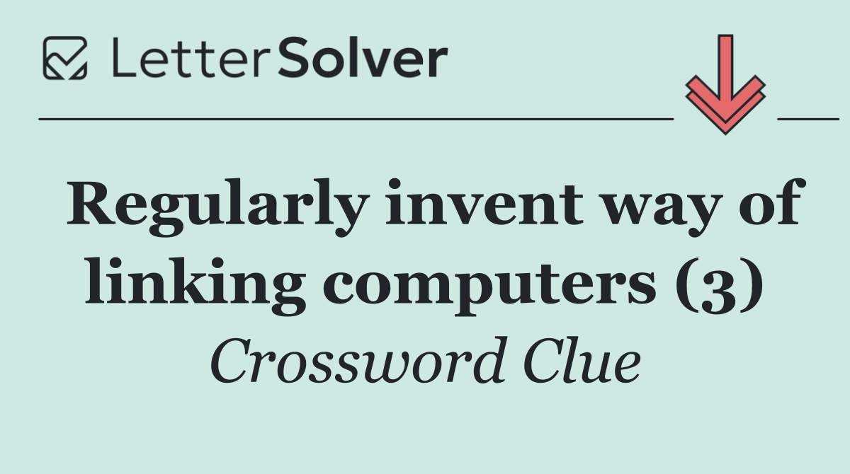 Regularly invent way of linking computers (3)