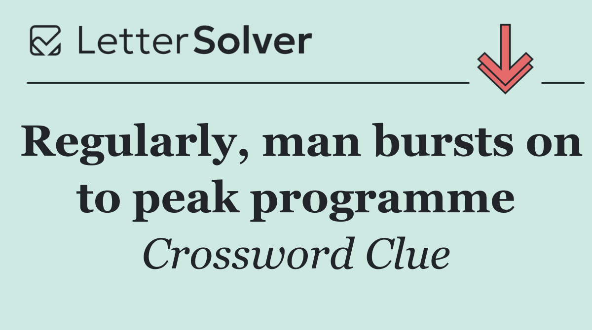 Regularly, man bursts on to peak programme