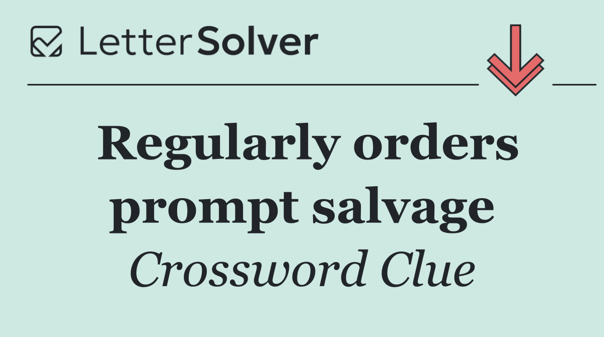 Regularly orders prompt salvage