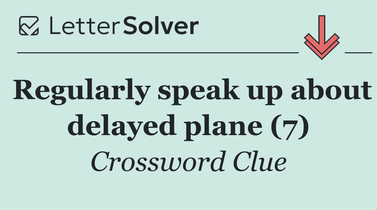Regularly speak up about delayed plane (7)