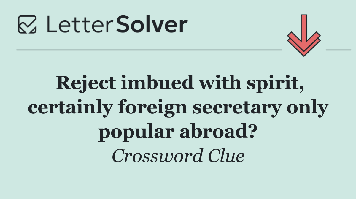 Reject imbued with spirit, certainly foreign secretary only popular abroad?