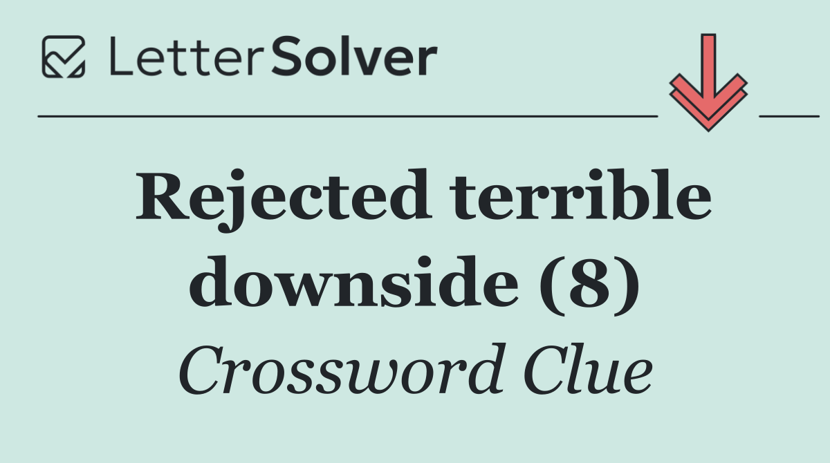 Rejected terrible downside (8)