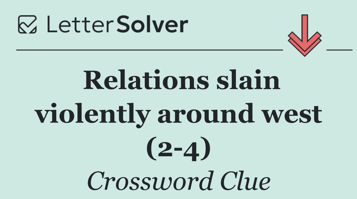 Relations slain violently around west (2 4)