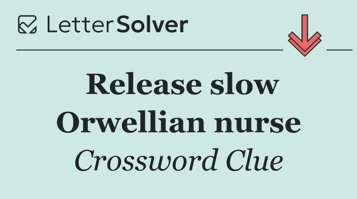 Release slow Orwellian nurse