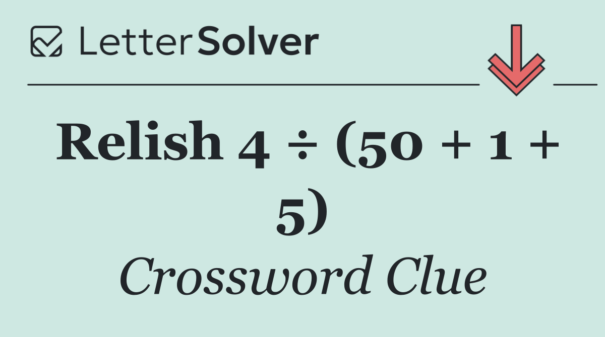 Relish 4 ÷ (50 + 1 + 5)