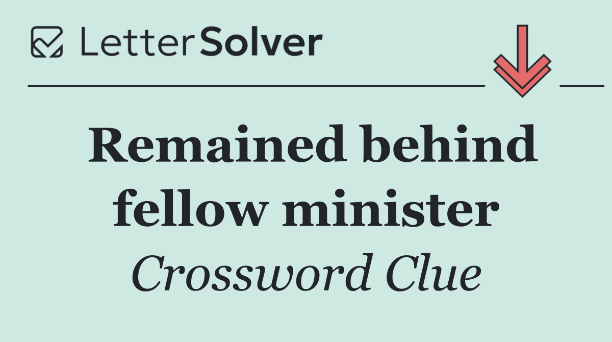 Remained behind fellow minister