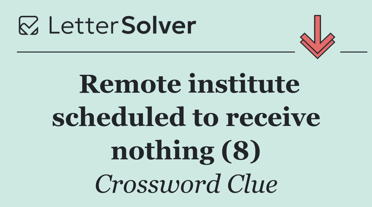 Remote institute scheduled to receive nothing (8)