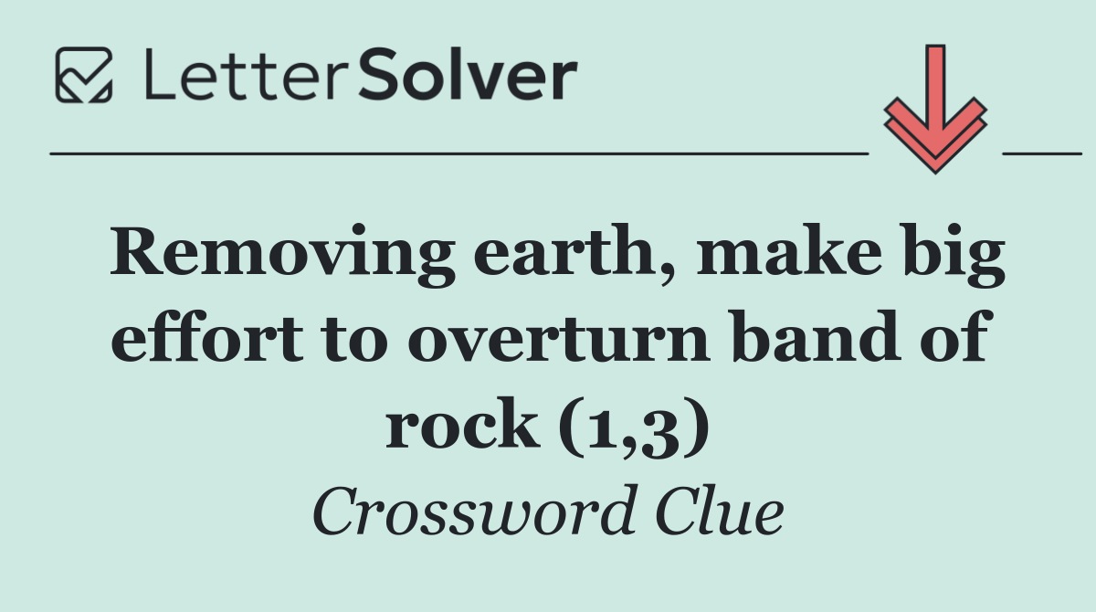 Removing earth, make big effort to overturn band of rock (1,3)