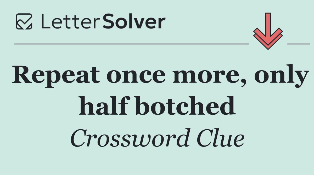 Repeat once more, only half botched
