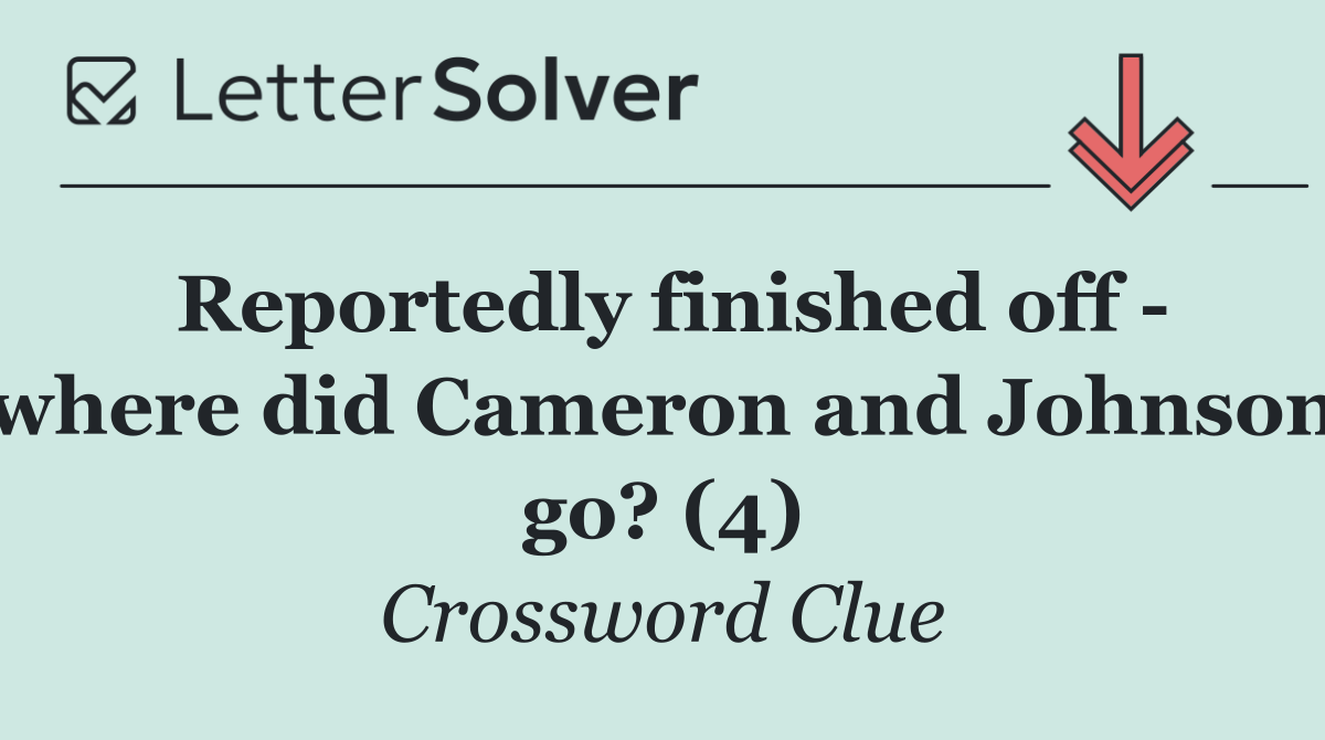 Reportedly finished off   where did Cameron and Johnson go? (4)