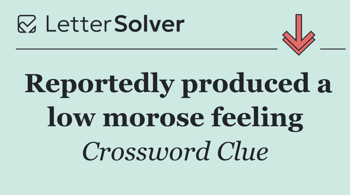 Reportedly produced a low morose feeling
