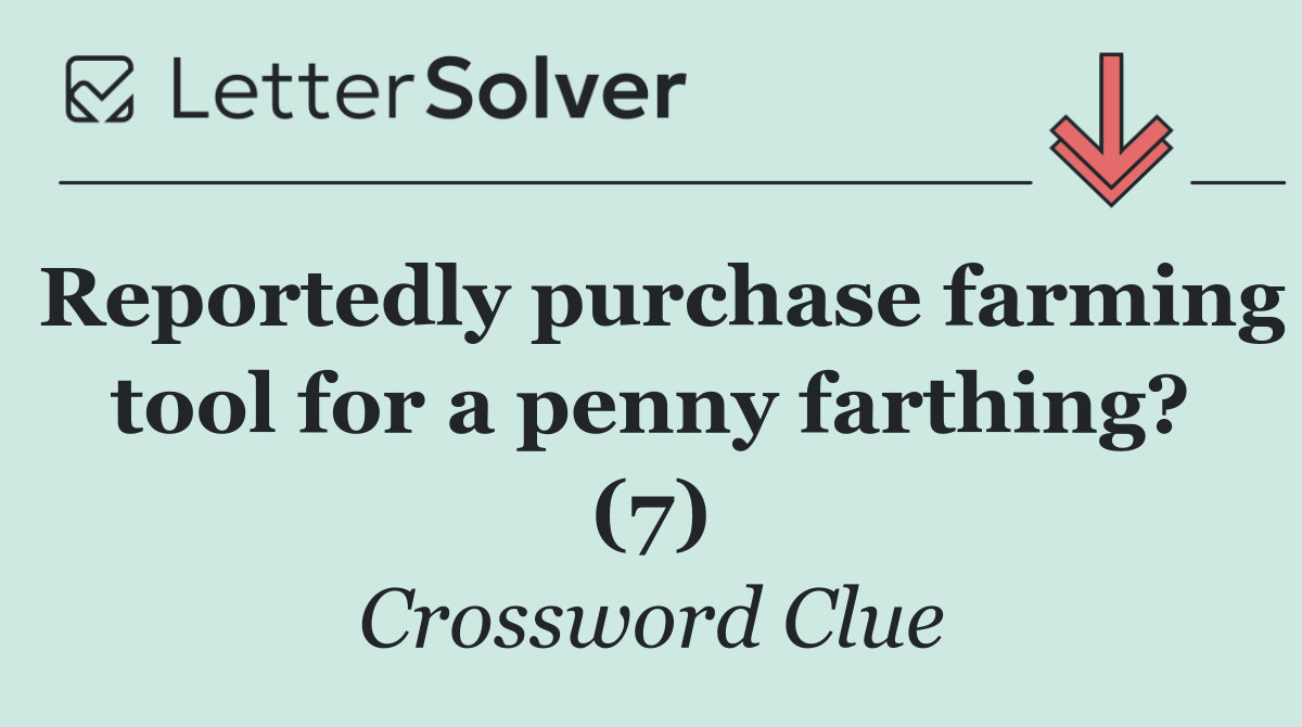 Reportedly purchase farming tool for a penny farthing? (7)
