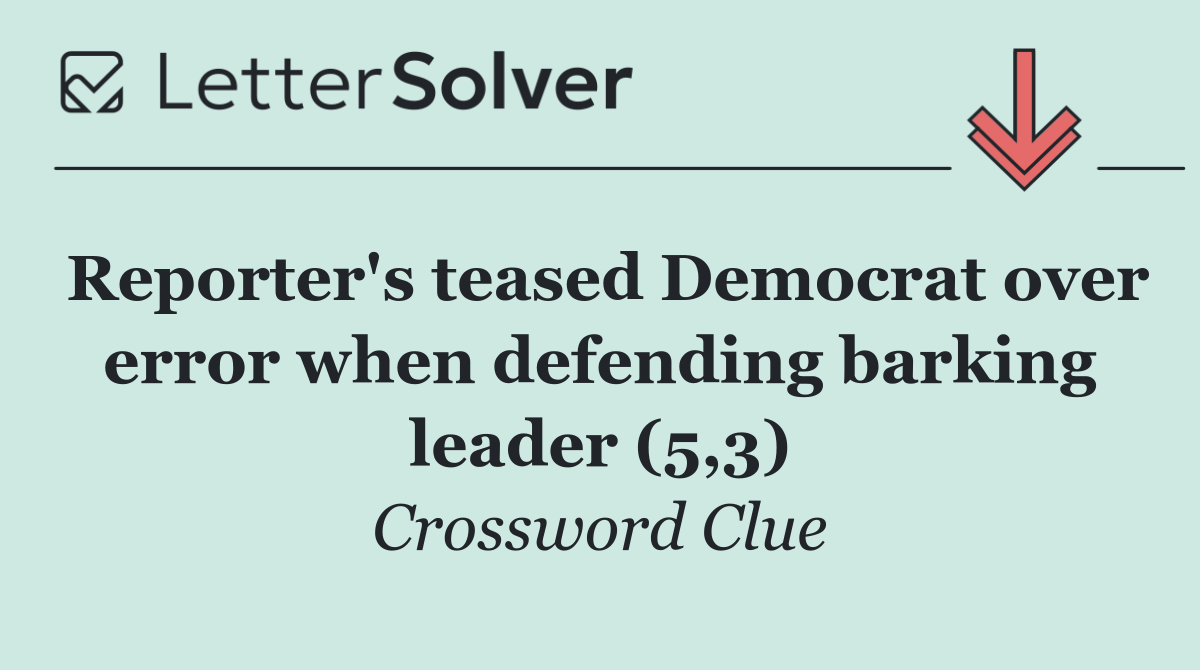 Reporter's teased Democrat over error when defending barking leader (5,3)