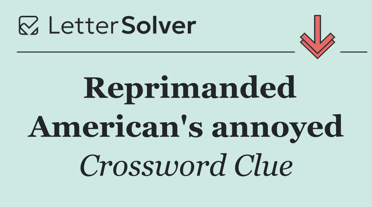 Reprimanded American's annoyed