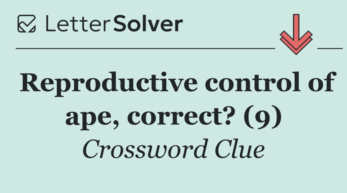 Reproductive control of ape, correct? (9)