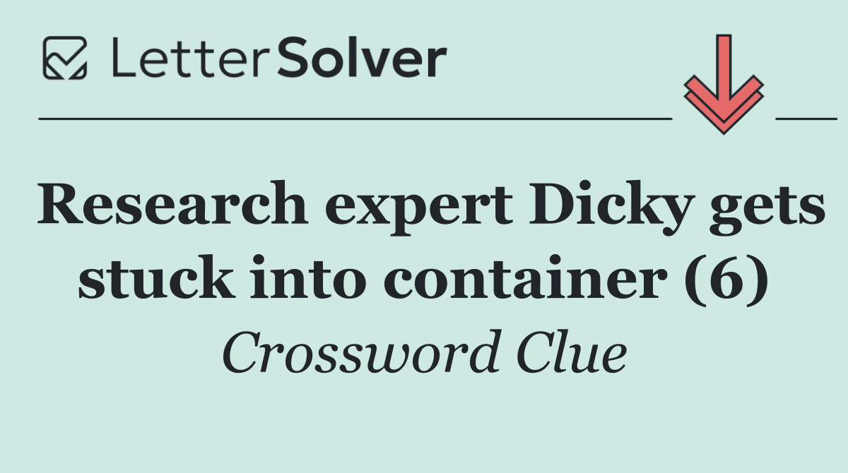 Research expert Dicky gets stuck into container (6)