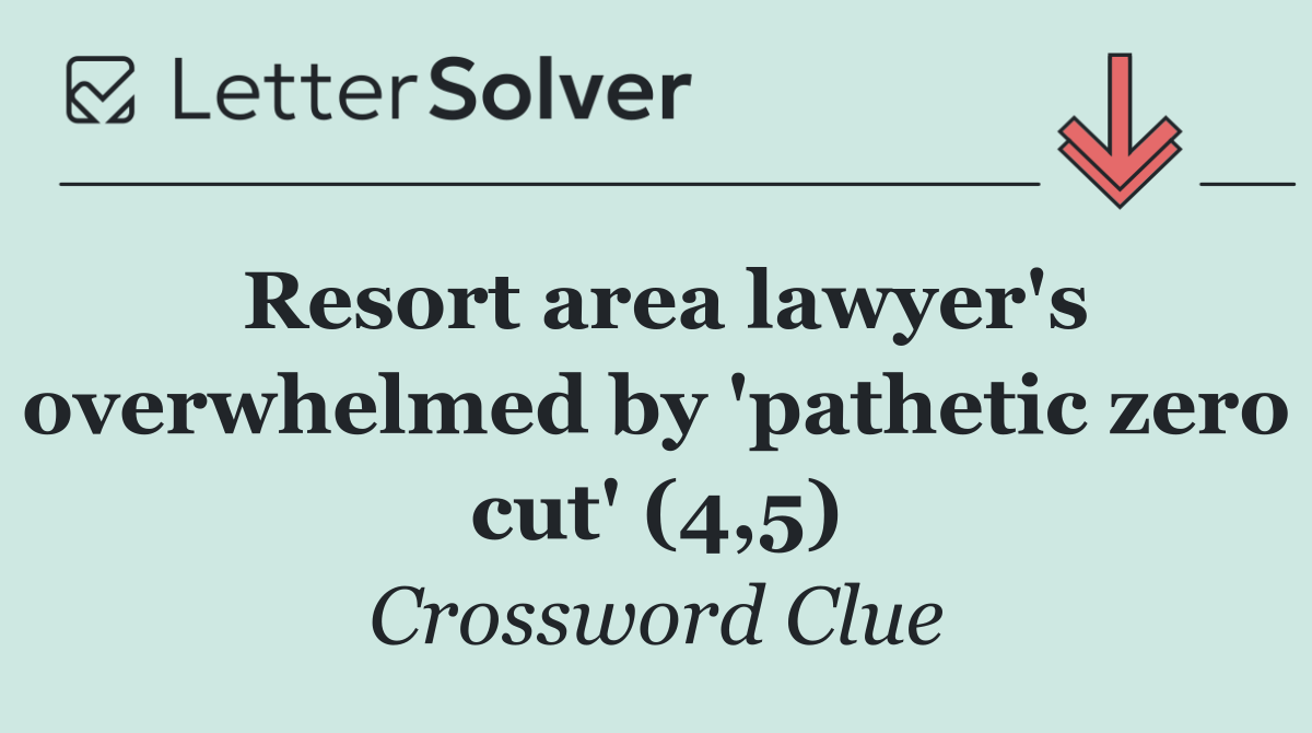 Resort area lawyer's overwhelmed by 'pathetic zero cut' (4,5)