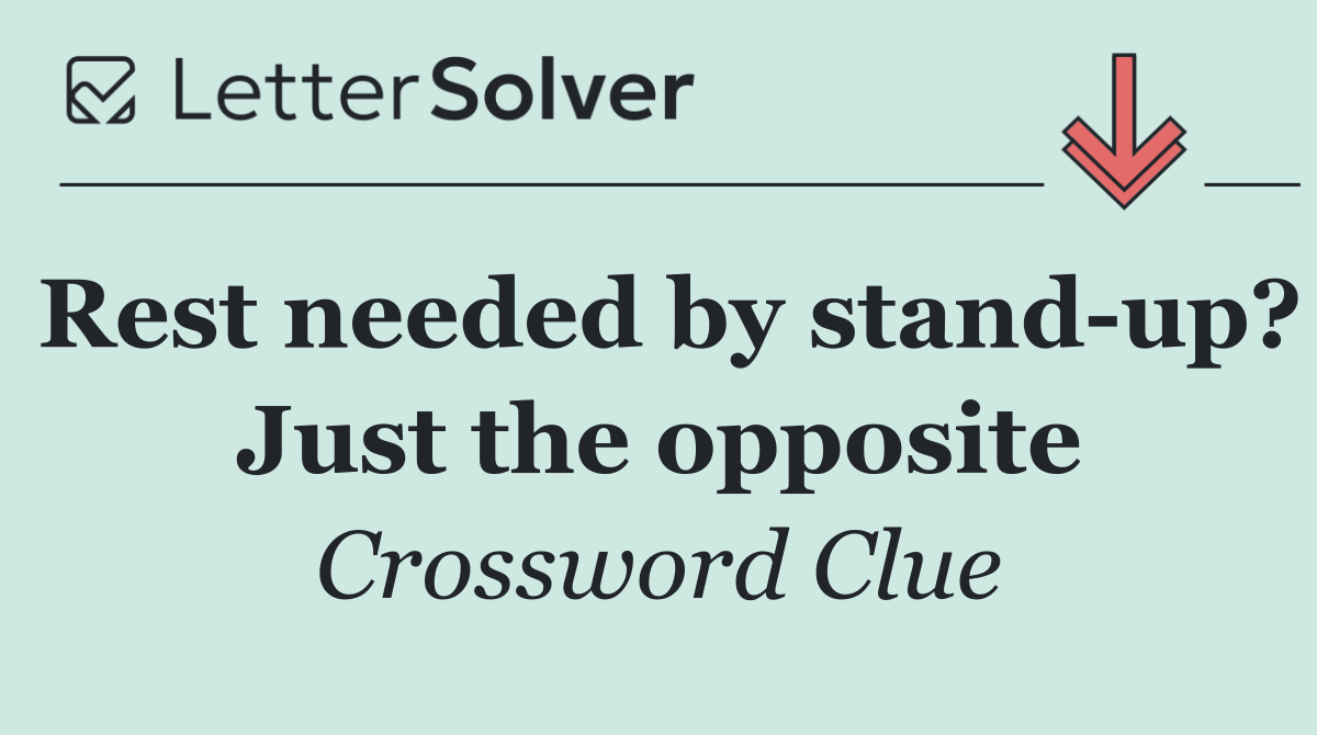 Rest needed by stand up? Just the opposite