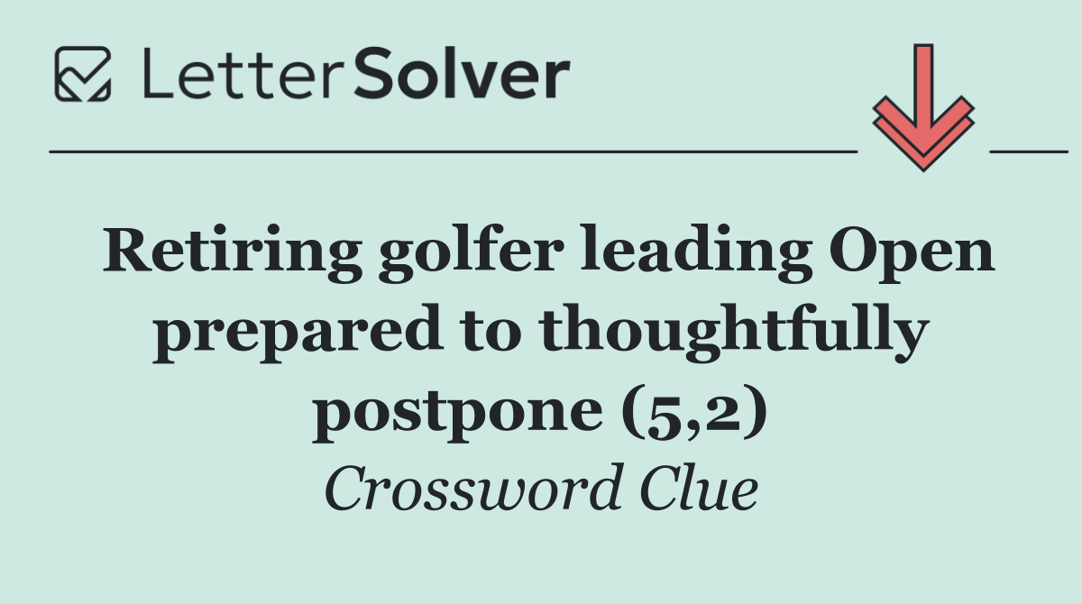 Retiring golfer leading Open prepared to thoughtfully postpone (5,2)