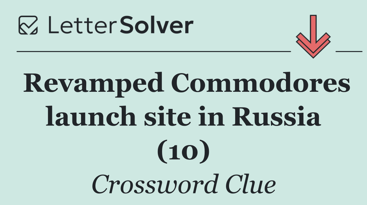 Revamped Commodores launch site in Russia (10)