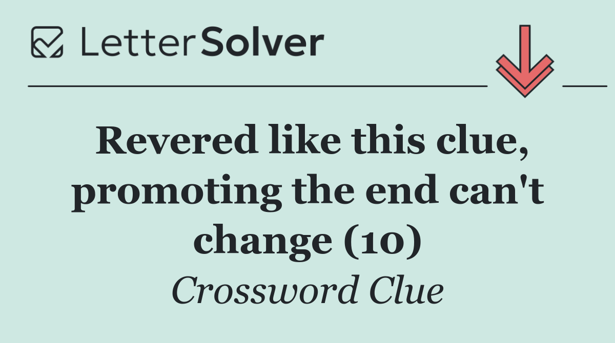 Revered like this clue, promoting the end can't change (10)