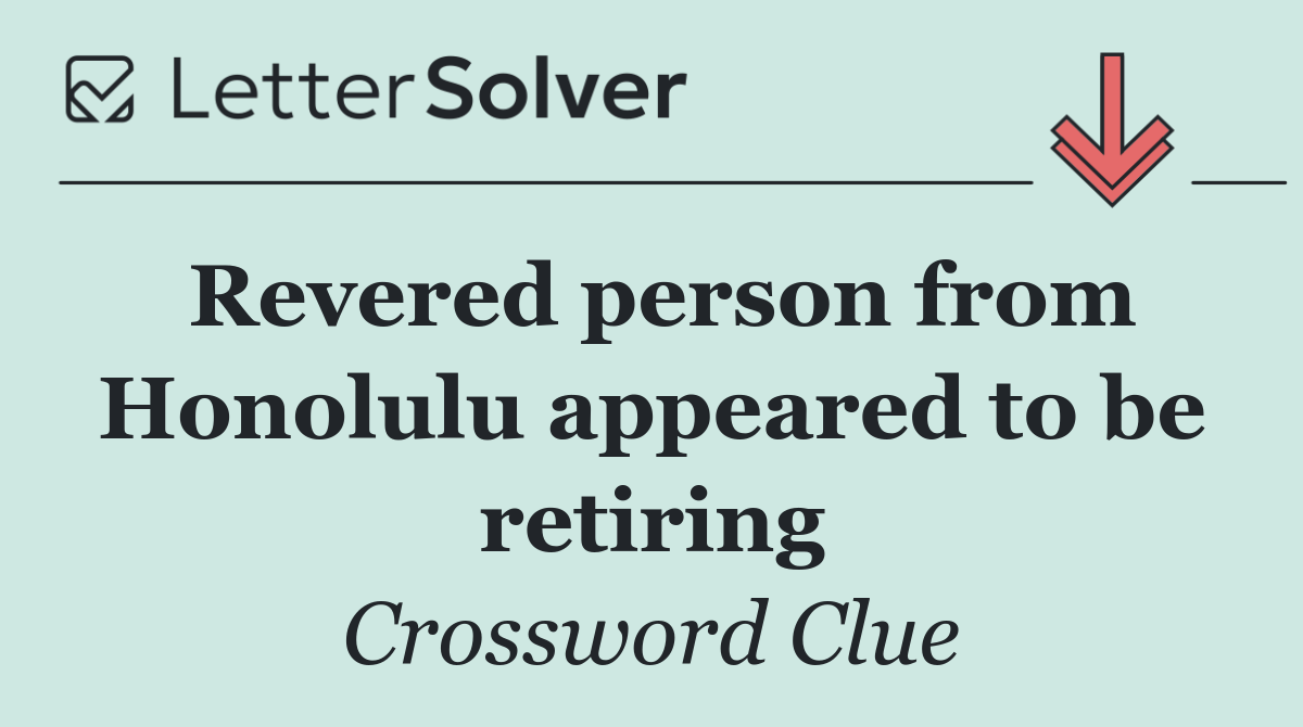 Revered person from Honolulu appeared to be retiring