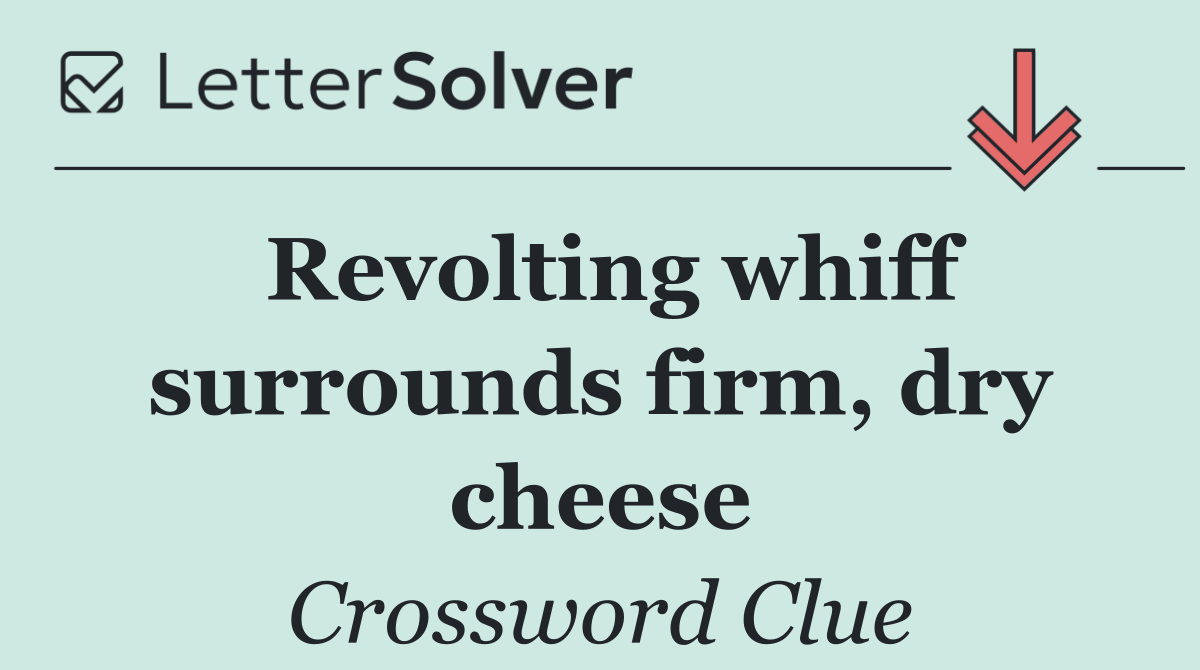 Revolting whiff surrounds firm, dry cheese