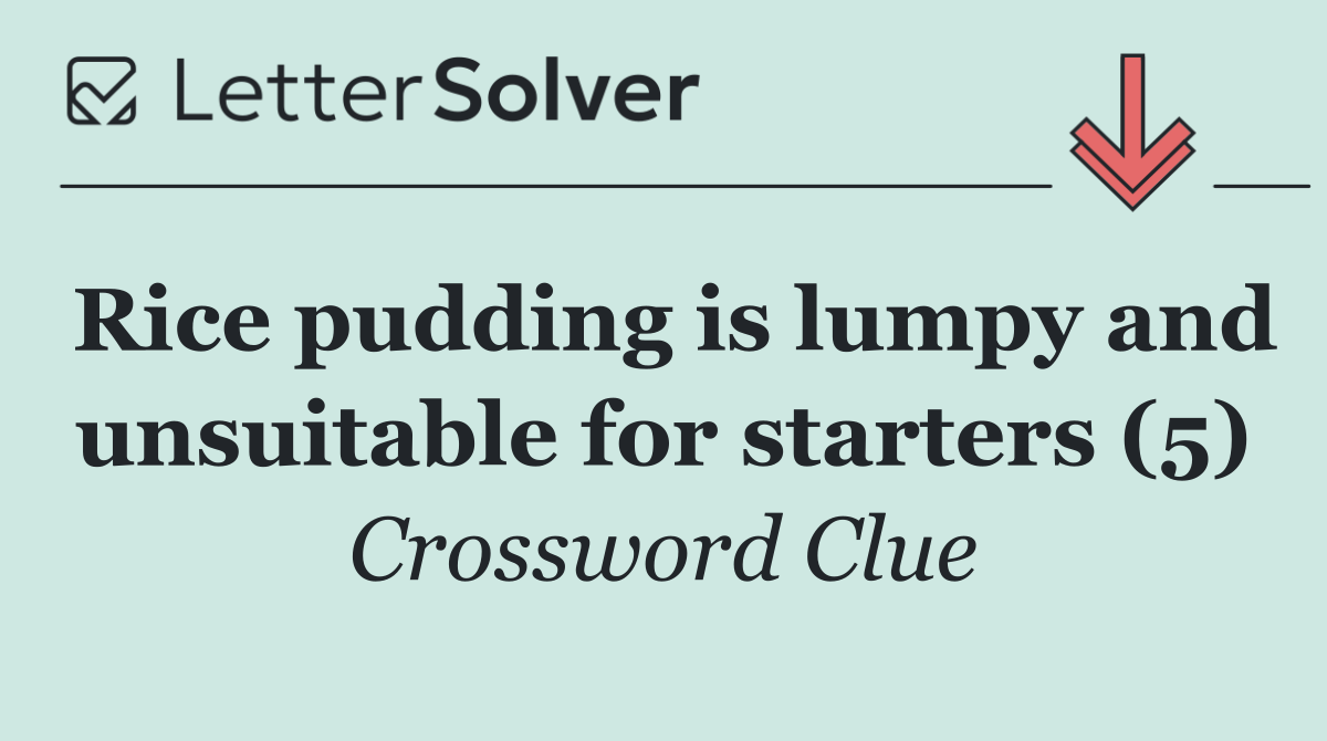 Rice pudding is lumpy and unsuitable for starters (5)