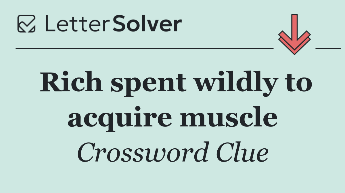 Rich spent wildly to acquire muscle