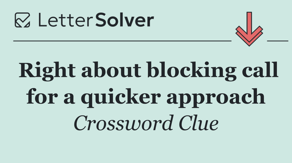 Right about blocking call for a quicker approach