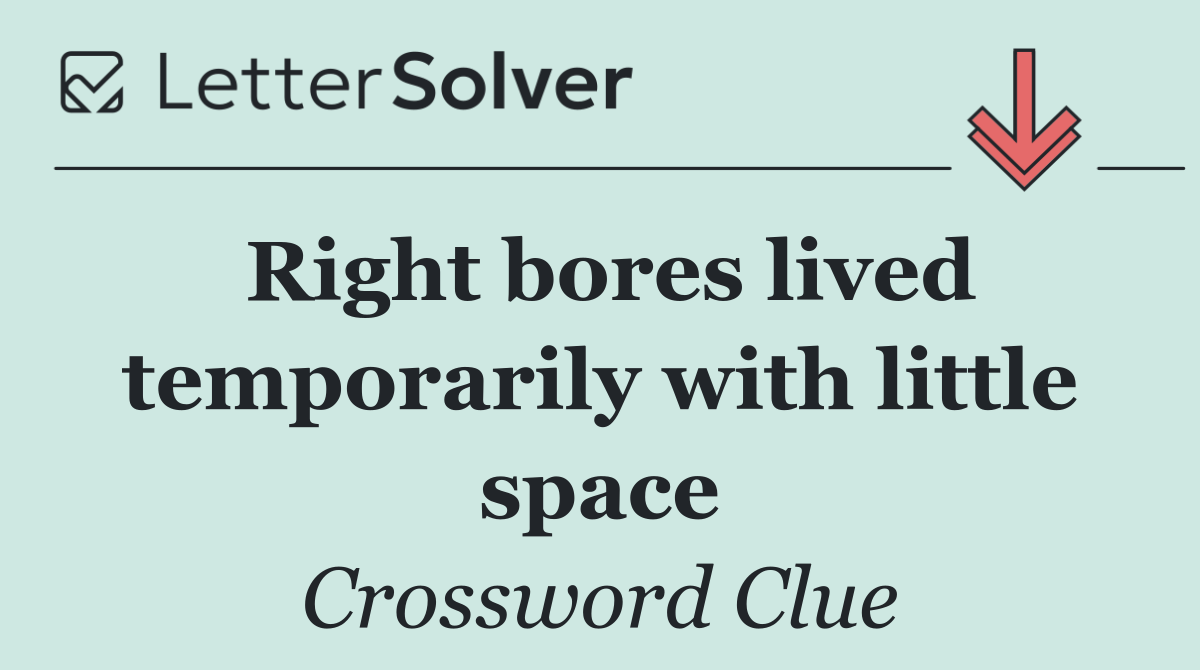 Right bores lived temporarily with little space