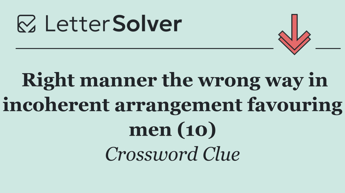 Right manner the wrong way in incoherent arrangement favouring men (10)