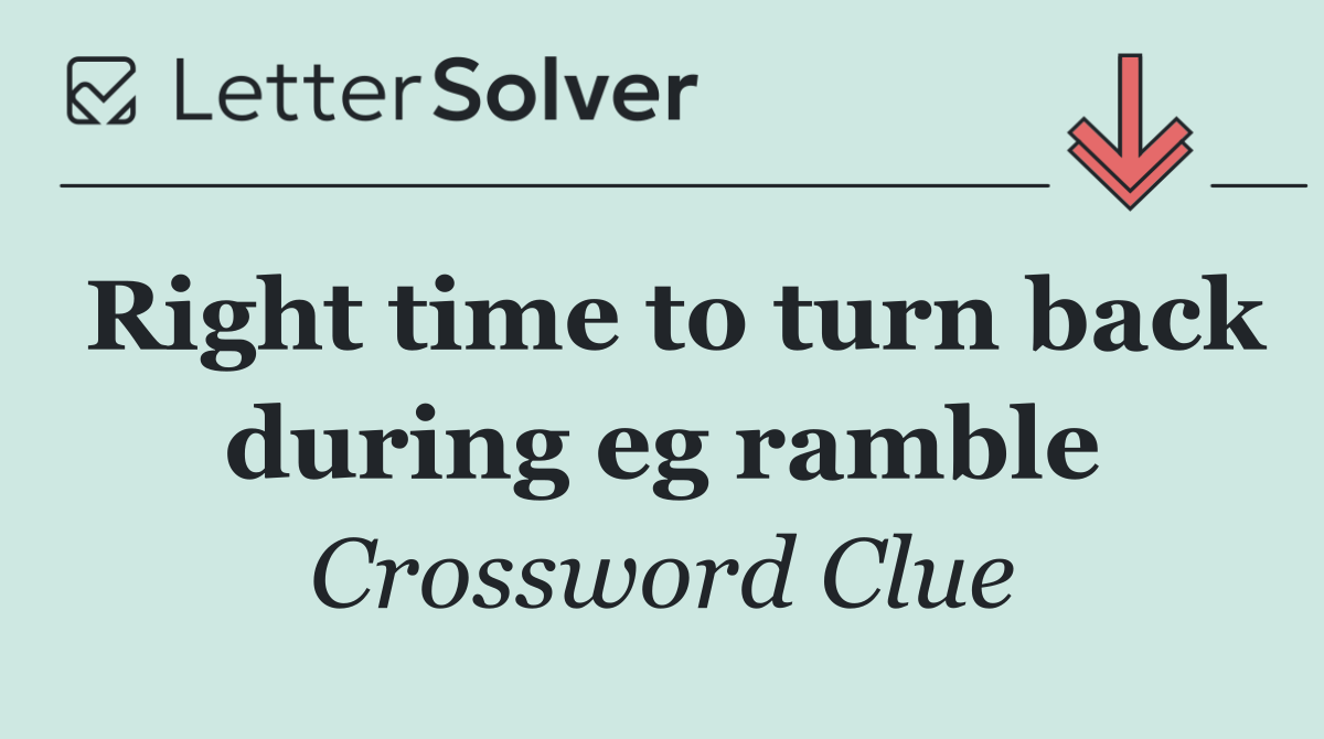 Right time to turn back during eg ramble