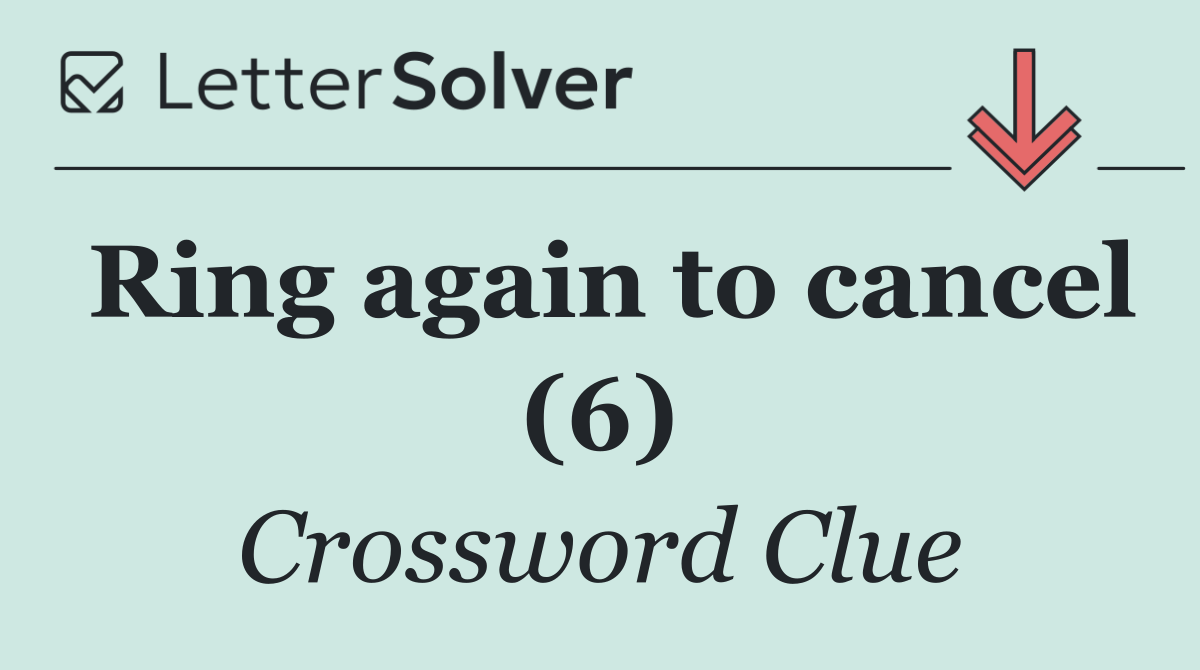 Ring again to cancel (6)