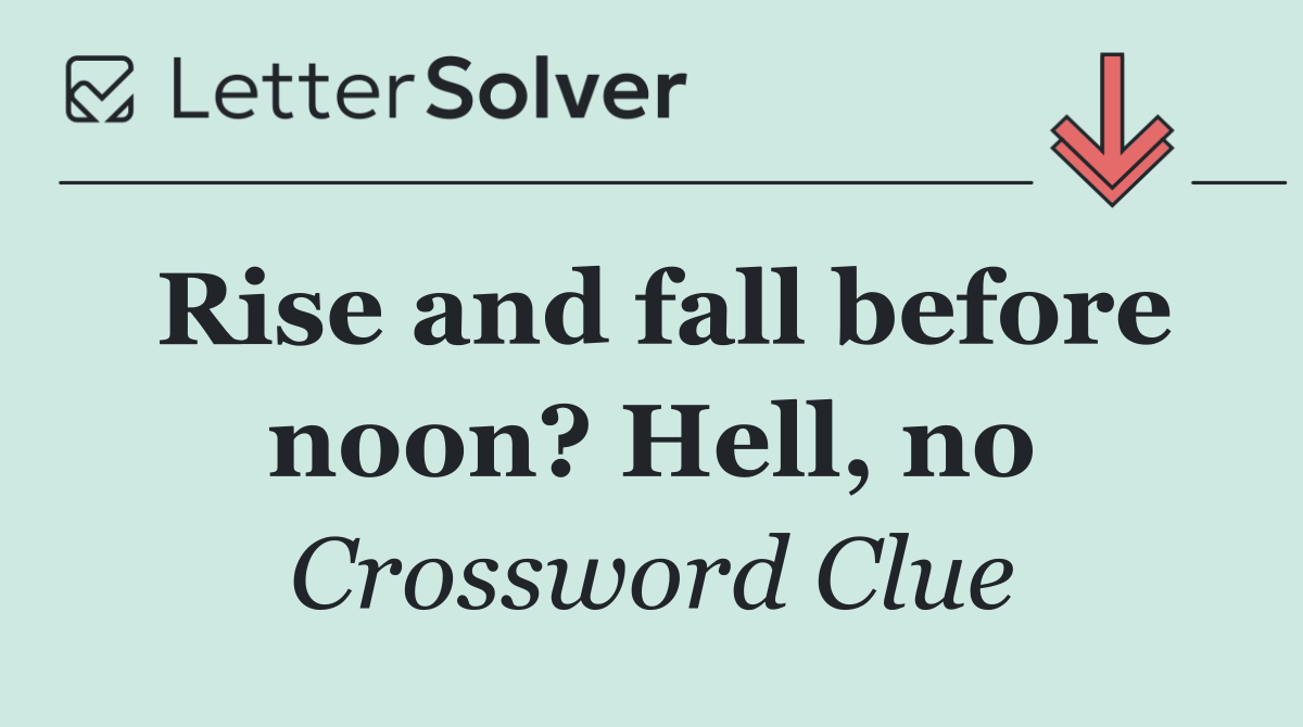 Rise and fall before noon? Hell, no