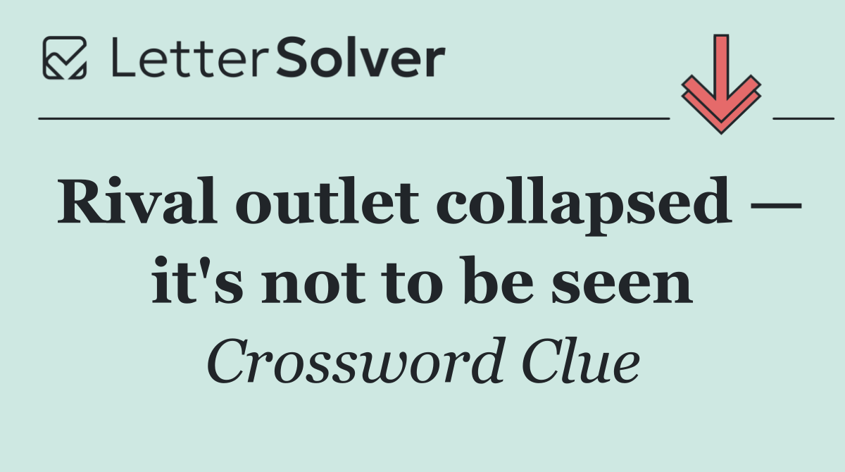 Rival outlet collapsed — it's not to be seen