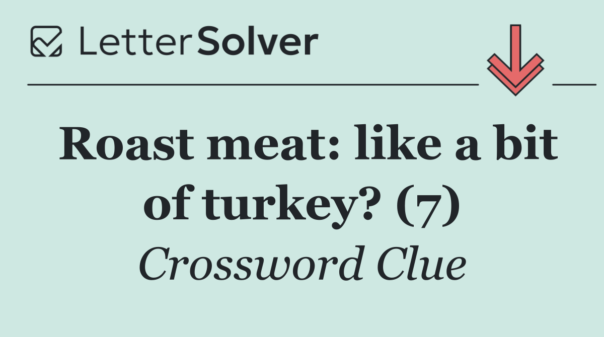 Roast meat: like a bit of turkey? (7)