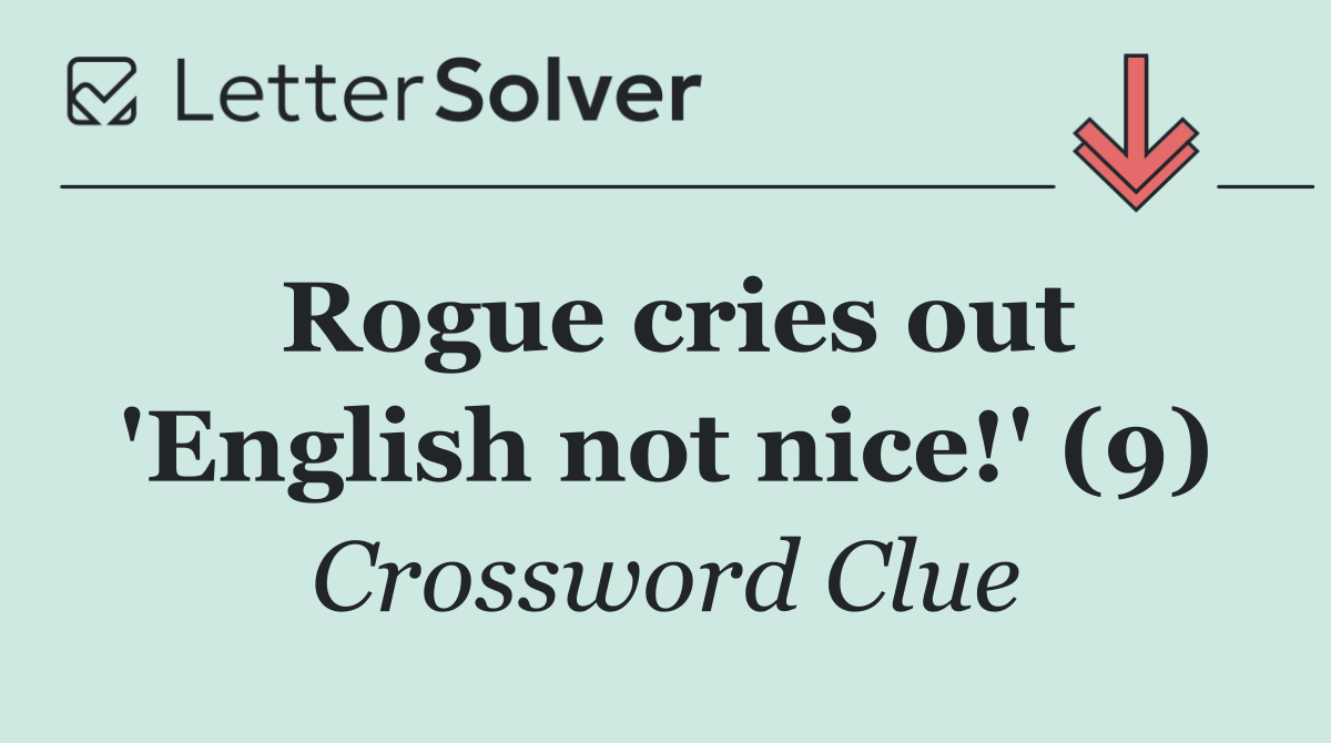 Rogue cries out 'English not nice!' (9)