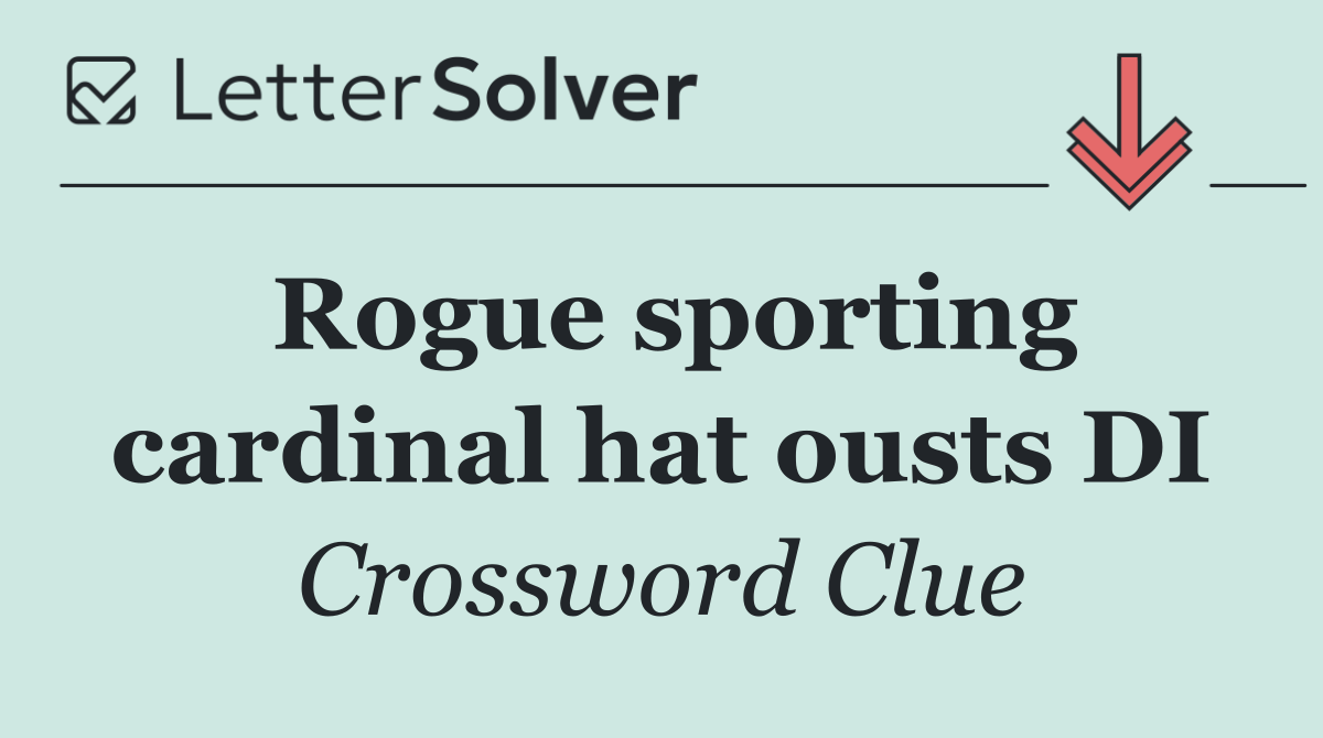 Rogue sporting cardinal hat ousts DI