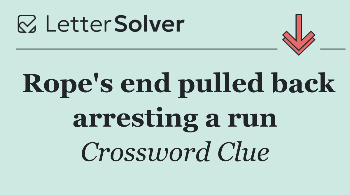 Rope's end pulled back arresting a run