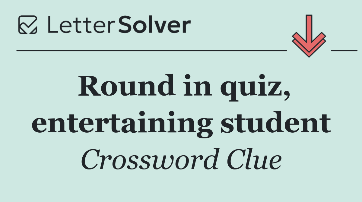 Round in quiz, entertaining student