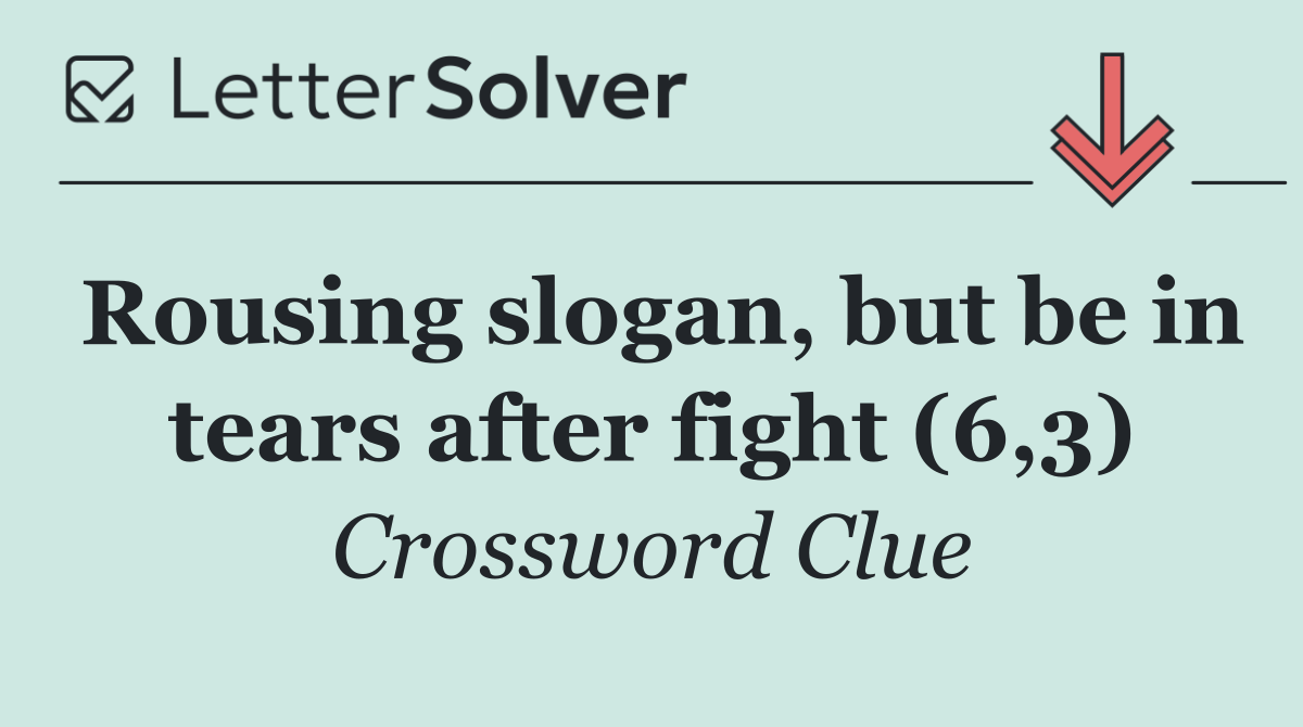 Rousing slogan, but be in tears after fight (6,3)