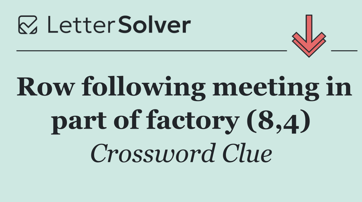 Row following meeting in part of factory (8,4)