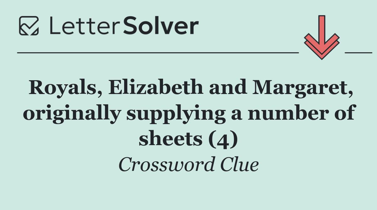Royals, Elizabeth and Margaret, originally supplying a number of sheets (4)