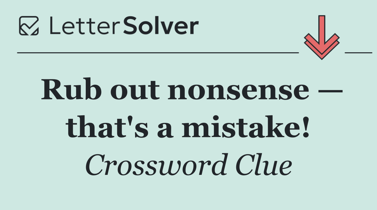 Rub out nonsense — that's a mistake!